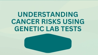 Understanding Cancer Risks Using Genetic Lab tests