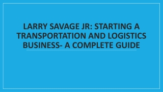 Larry Savage Jr Starting a transportation and logistics business- a complete guide