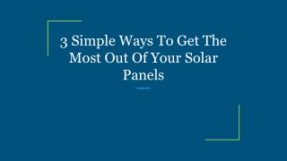 3 Simple Ways To Get The Most Out Of Your Solar Panels