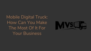 Mobile Digital Truck: How Can You Make The Most Of It For Your Business