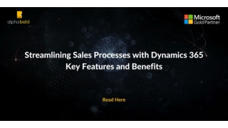 Streamlining Sales Processes with Dynamics 365 Key Features and Benefits