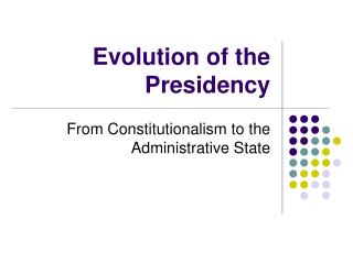 Evolution of the Presidency