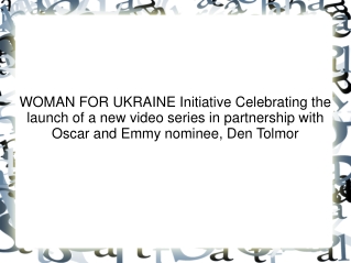 WOMAN FOR UKRAINE Initiative Celebrating the launch of a new video series in partnership with Oscar and Emmy nominee, De
