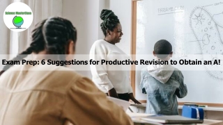 Exam Prep: 6 Suggestions for Productive Revision to Obtain an A!