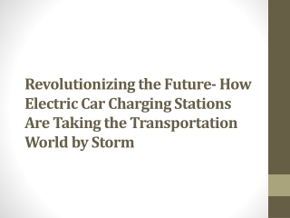 Revolutionizing the Future- How Electric Car Charging Stations Are Taking the Transportation World by Storm