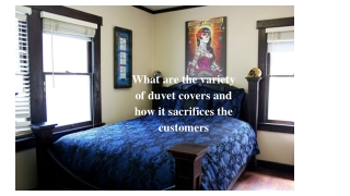 What are the variety of duvet covers and how it sacrifice the customers