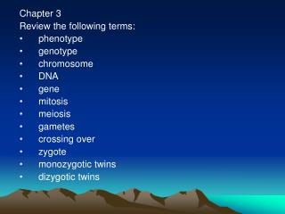 Chapter 3 Review the following terms: phenotype genotype chromosome DNA gene mitosis meiosis gametes crossing over zygot