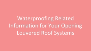 Waterproofing Related Information for Your Opening Louvered Roof Systems