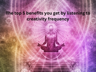 The top 5 benefits you get by listening to creativity frequency (1)