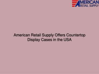 American Retail Supply Offers Countertop Display Cases in the USA