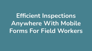 Efficient Inspections Anywhere With Mobile Forms For Field Workers