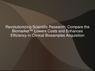 Revolutionizing Scientific Research Compare the Biomarket(TM) Lowers Costs and Enhances Efficiency in Clinical Biosample