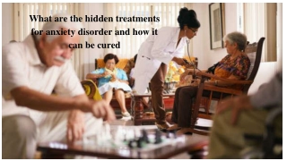 What are the hidden treatments for anxiety disorder and how it can be cured