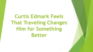 Curtis Edmark Feels That Traveling Changes Him for Something Better