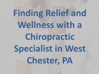 Finding Relief and Wellness with a Chiropractic Specialist in West Chester, PA