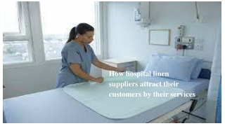 How hospital linen suppliers attract their customers by their services