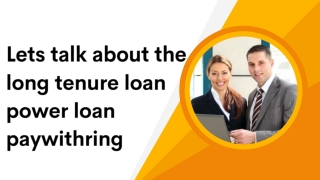 Lets talk about the long tenure loan power loan paywithring