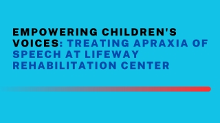 Empowering Children's Voices Treating Apraxia of Speech at Lifeway Rehabilitation Center