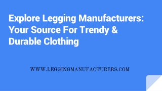 Leading Legging Manufacturers: Creating Comfortable and Stylish Leggings for Eve