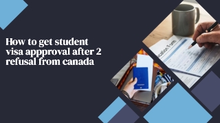 How to  Get Student Visa Approval after 2 Refusal from Canada