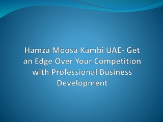 Hamza Moosa Kambi UAE- Get an Edge Over Your Competition with Professional Business Development