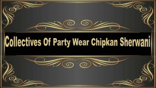 Collectives Of Party Wear Chipkan Sherwani