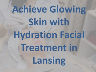 Achieve Glowing Skin with Hydration Facial Treatment in Lansing