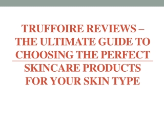 Truffoire Reviews – Choosing the Perfect Skincare Products for Your Skin Type