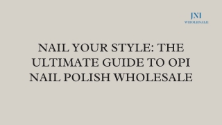 NAIL YOUR STYLE: THE ULTIMATE GUIDE TO OPI NAIL POLISH WHOLESALE