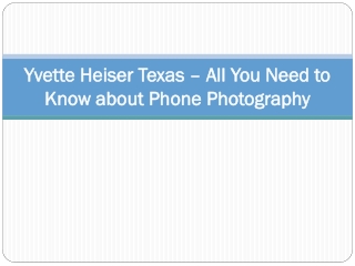 Yvette Heiser Texas – All You Need to Know about Phone Photography