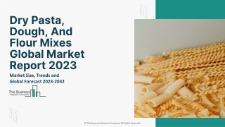 Dry Pasta, Dough, and Flour Mixes Global Market Report 2023