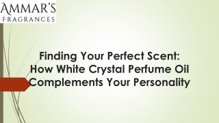 Finding Your Perfect Scent and How White Crystal Perfume Oil Complements Your Personality