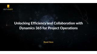 Unlocking Efficiency and Collaboration with Dynamics 365 for Project Operations