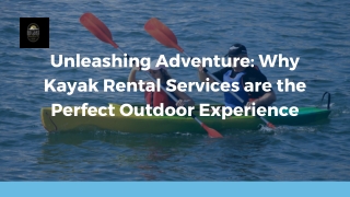 Unleashing Adventure Why Kayak Rental Services are the Perfect Outdoor Experience