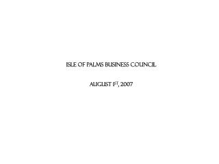 ISLE OF PALMS BUSINESS COUNCIL AUGUST 1 ST , 2007