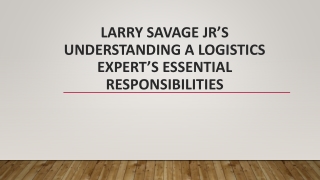 Larry Savage Jr’s Understanding a Logistics Expert’s Essential Responsibilities