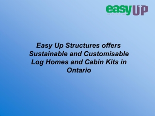 Easy Up Structures offers Sustainable and Customisable Log Homes and Cabin Kits in Ontario