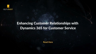 Enhancing Customer Relationships with Dynamics 365 for Customer Service