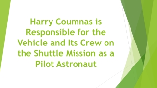 Harry Coumnas is Responsible for the Vehicle and Its Crew on the Shuttle Mission as a Pilot Astronaut