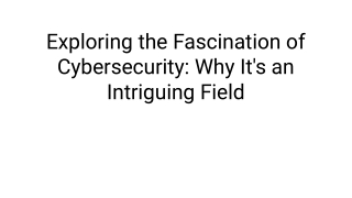 Exploring the Fascination of Cybersecurity_ Why It's an Intriguing Field