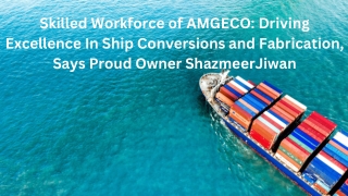 Driving Excellence In Ship Conversions and Fabrication,Says Proud Owner Shazmeer