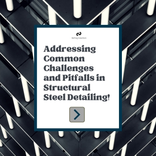 Addressing Common Challenges and Pitfalls in Structural Steel Detailing