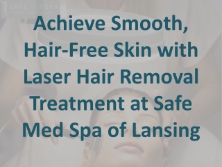 Achieve Smooth, Hair-Free Skin with Laser Hair Removal Treatment at Safe Med Spa