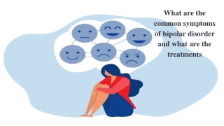 What are the common symptoms of bipolar disorder and what are the treatments (1)