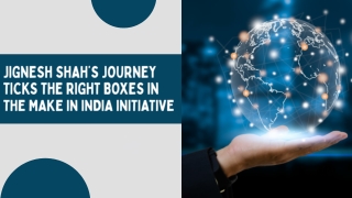 Jignesh Shah’s journey ticks the right boxes in the Make in India initiative