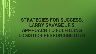 Strategies for Success: Larry Savage Jr's Approach to Fulfilling Logistics Respo