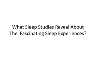 What Sleep Studies Reveal About The  Fascinating Sleep Experiences