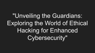 _Unveiling the Guardians_ Exploring the World of Ethical Hacking for Enhanced Cybersecurity_