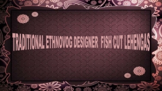 TRADITIONAL ETHNOVOG DESIGNER  FISH CUT LEHENGAS