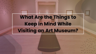What Are the Things to Keep in Mind While Visiting an Art Museum